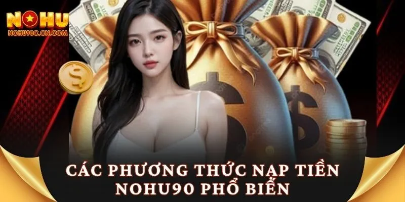 Các phương thức nạp tiền Nohu90 phổ biến