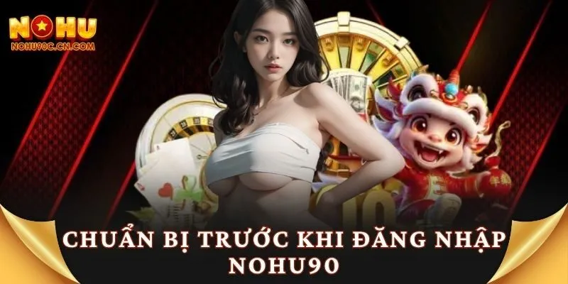 Chuẩn bị trước khi đăng nhập Nohu90