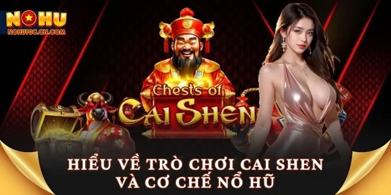 Hiểu về trò chơi Cai Shen và cơ chế nổ hũ