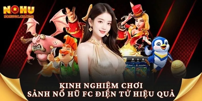Kinh nghiệm chơi sảnh nổ hũ FC điện tử hiệu quả
