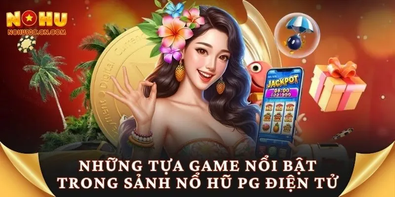 Những tựa game nổi bật trong sảnh nổ hũ PG điện tử