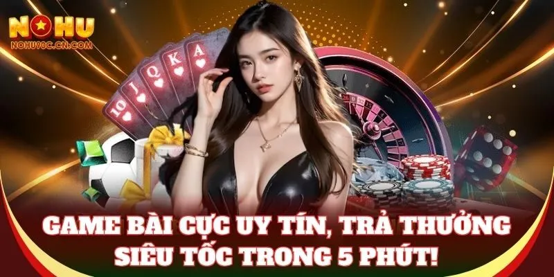 Game Bài cực uy tín, trả thưởng siêu tốc trong 5 phút!