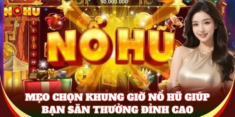 Khung Giờ Nổ Hũ Vàng Nohu90 – Thời Điểm Chuẩn Săn Jackpot