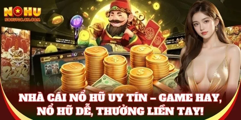 Nhà Cái Nổ Hũ Uy Tín – game hay, nổ hũ dễ, thưởng liền tay!