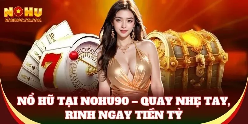 Nổ Hũ tại Nohu90 – quay nhẹ tay, rinh ngay tiền tỷ