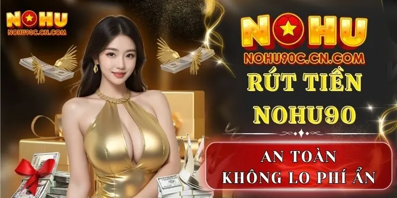 Rút Tiền Nohu90 Nhanh Gọn, Hướng Dẫn Chi Tiết Kịch Trần