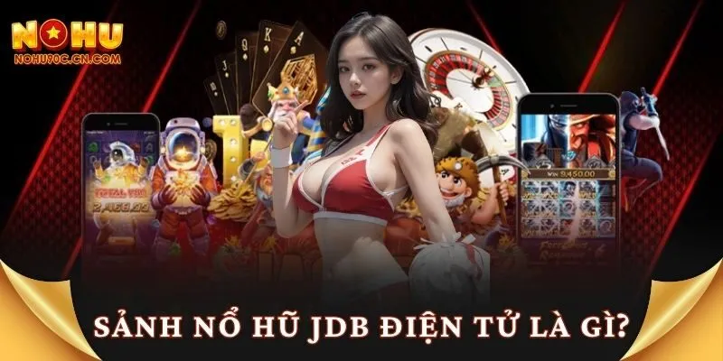 Sảnh nổ hũ JDB điện tử là gì?