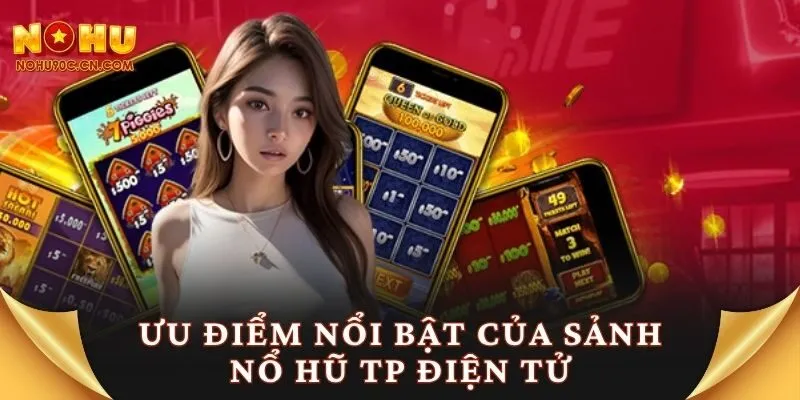 Ưu điểm nổi bật của sảnh nổ hũ TP điện tử