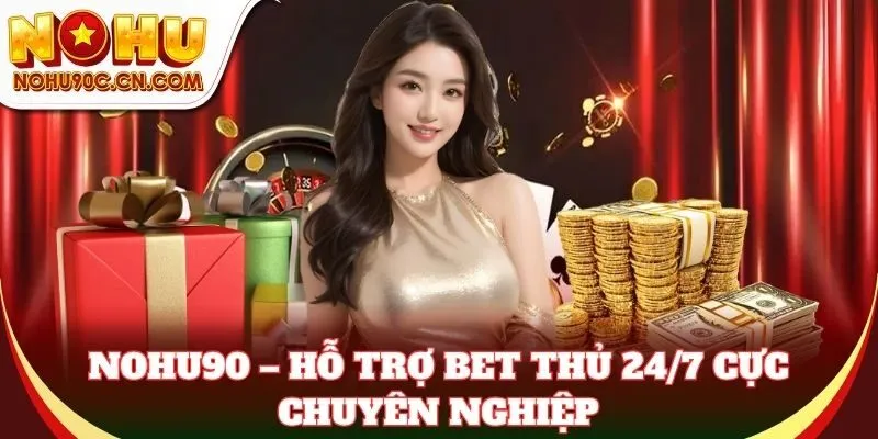 Nohu90 – hỗ trợ 24/7 cực chuyên nghiệp