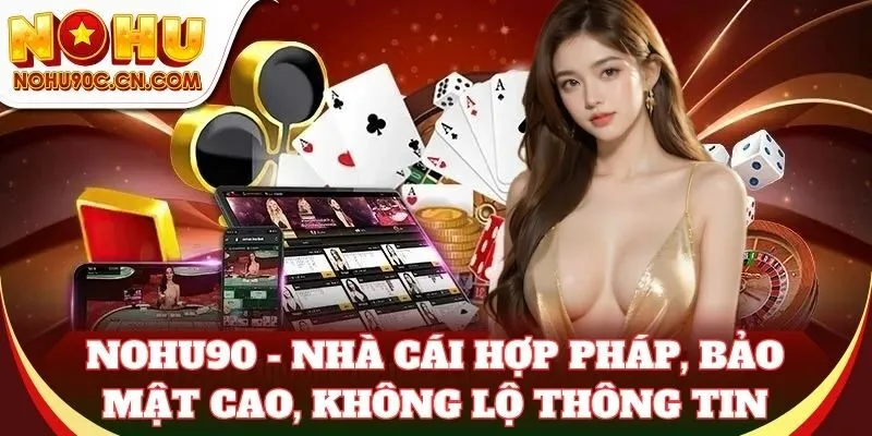 Nohu90 - Nhà cái hợp pháp, bảo mật cao, không lộ thông tin